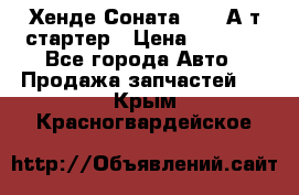 Хенде Соната5 2,0 А/т стартер › Цена ­ 3 500 - Все города Авто » Продажа запчастей   . Крым,Красногвардейское